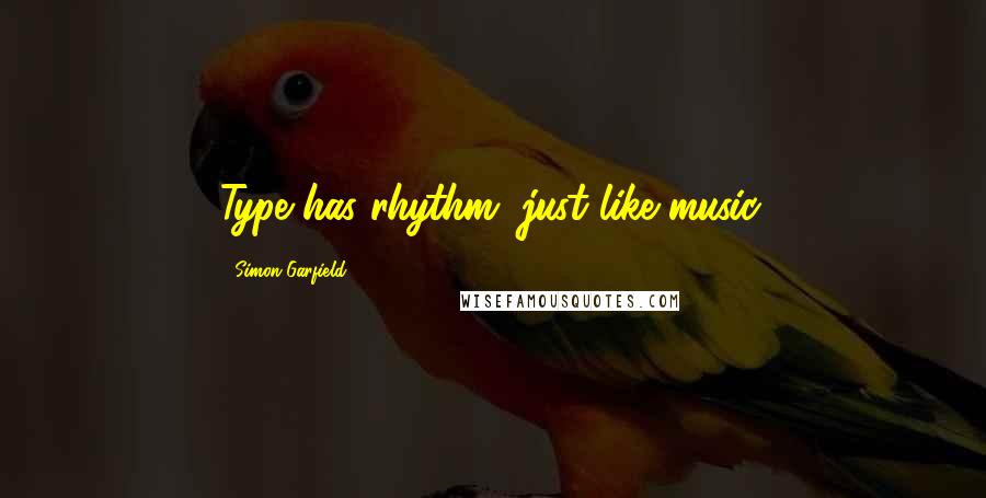 Simon Garfield Quotes: Type has rhythm, just like music.