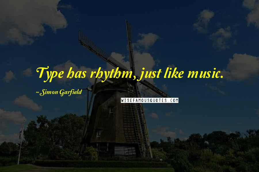 Simon Garfield Quotes: Type has rhythm, just like music.