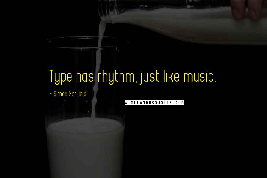 Simon Garfield Quotes: Type has rhythm, just like music.