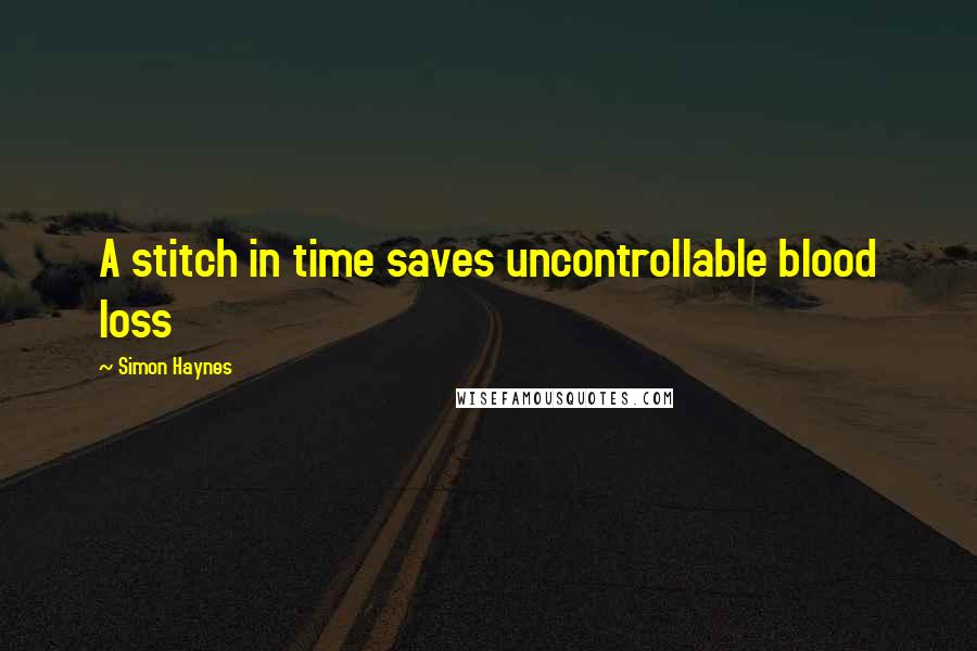 Simon Haynes Quotes: A stitch in time saves uncontrollable blood loss