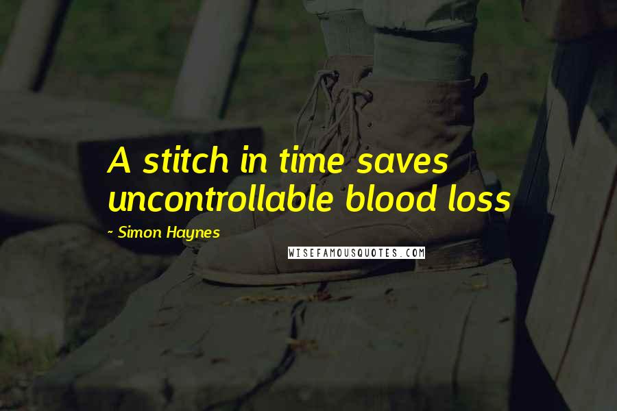 Simon Haynes Quotes: A stitch in time saves uncontrollable blood loss