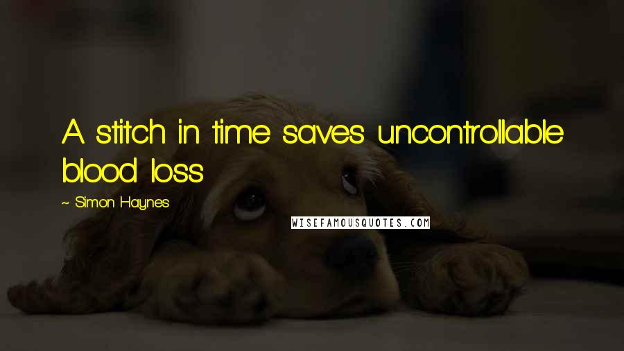 Simon Haynes Quotes: A stitch in time saves uncontrollable blood loss