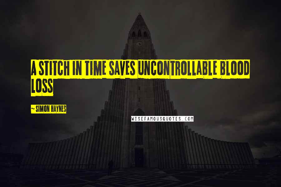 Simon Haynes Quotes: A stitch in time saves uncontrollable blood loss