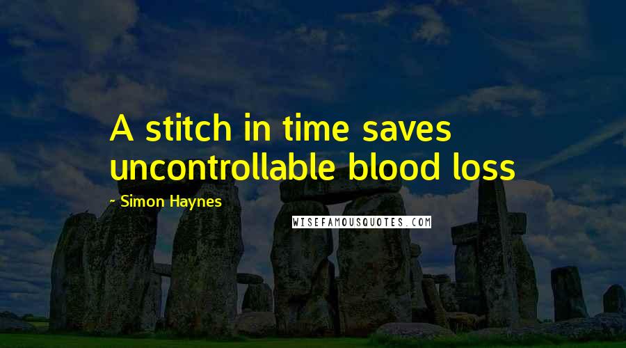 Simon Haynes Quotes: A stitch in time saves uncontrollable blood loss