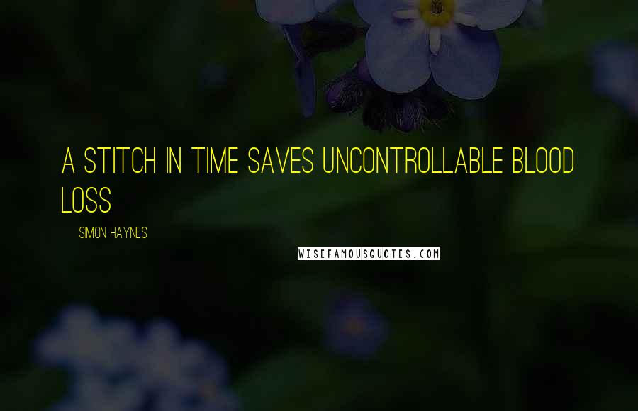 Simon Haynes Quotes: A stitch in time saves uncontrollable blood loss