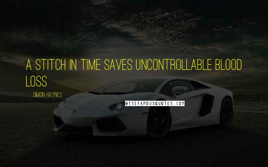 Simon Haynes Quotes: A stitch in time saves uncontrollable blood loss