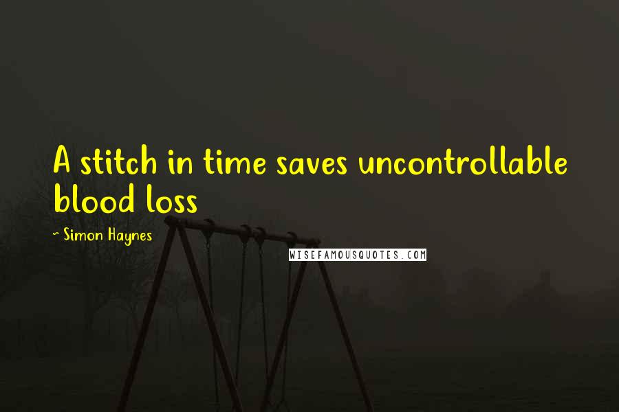 Simon Haynes Quotes: A stitch in time saves uncontrollable blood loss