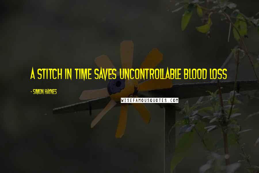 Simon Haynes Quotes: A stitch in time saves uncontrollable blood loss