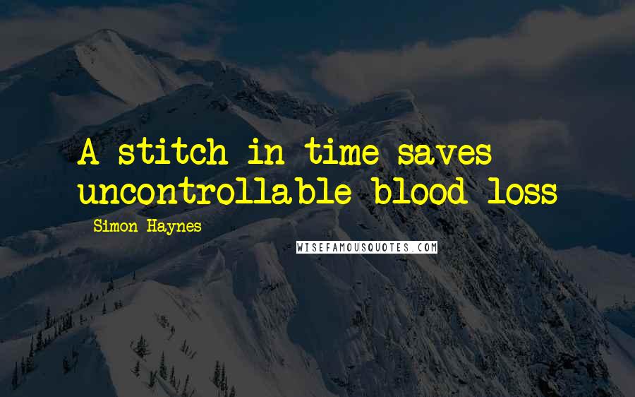 Simon Haynes Quotes: A stitch in time saves uncontrollable blood loss