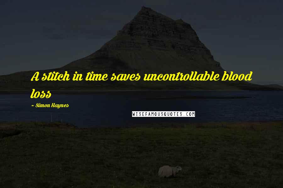 Simon Haynes Quotes: A stitch in time saves uncontrollable blood loss