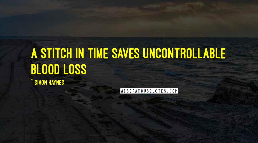 Simon Haynes Quotes: A stitch in time saves uncontrollable blood loss