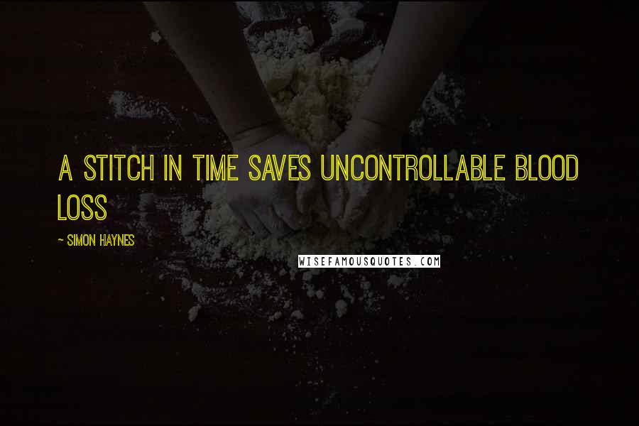 Simon Haynes Quotes: A stitch in time saves uncontrollable blood loss