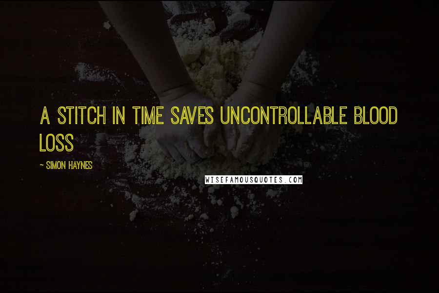 Simon Haynes Quotes: A stitch in time saves uncontrollable blood loss