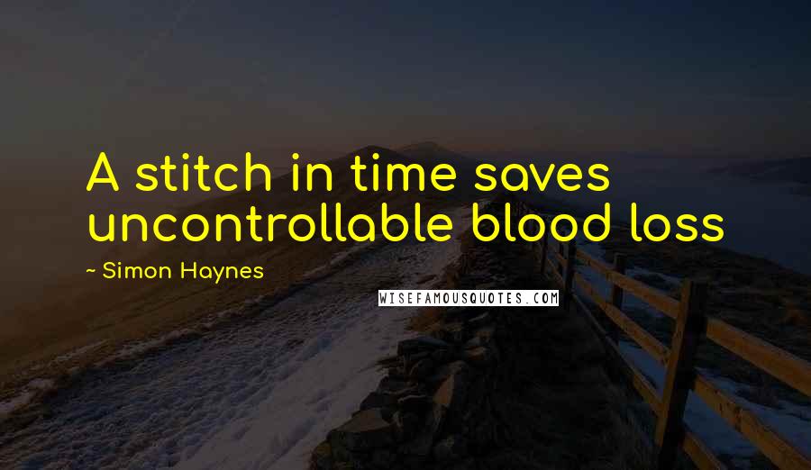 Simon Haynes Quotes: A stitch in time saves uncontrollable blood loss