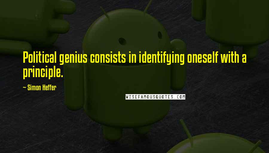 Simon Heffer Quotes: Political genius consists in identifying oneself with a principle.