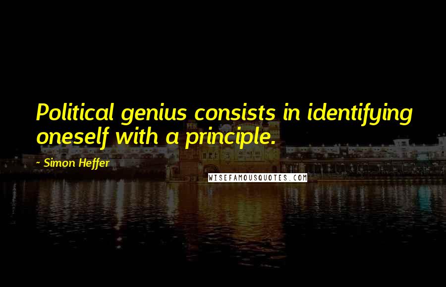 Simon Heffer Quotes: Political genius consists in identifying oneself with a principle.