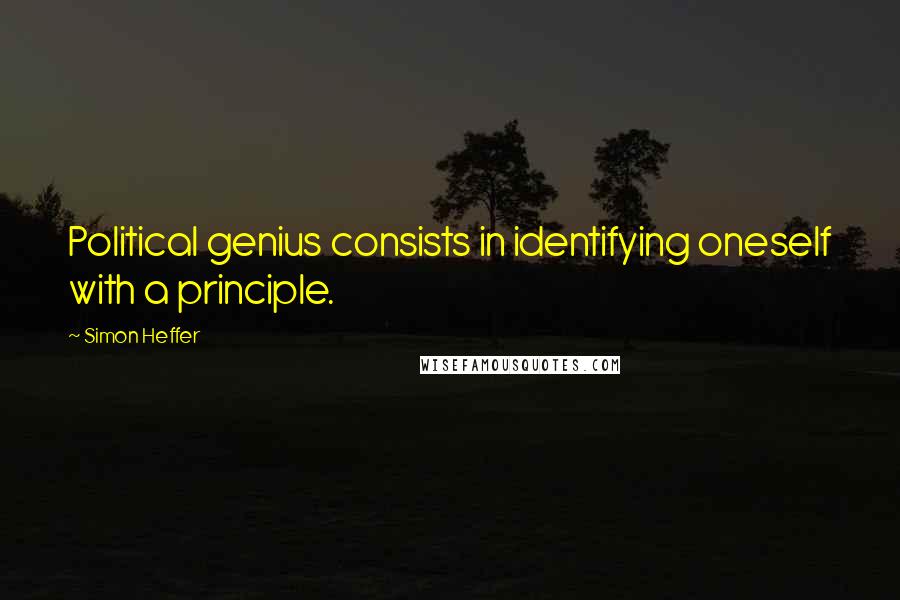 Simon Heffer Quotes: Political genius consists in identifying oneself with a principle.