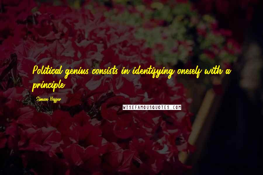 Simon Heffer Quotes: Political genius consists in identifying oneself with a principle.