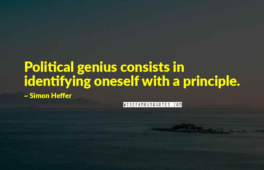 Simon Heffer Quotes: Political genius consists in identifying oneself with a principle.