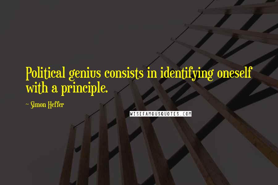 Simon Heffer Quotes: Political genius consists in identifying oneself with a principle.