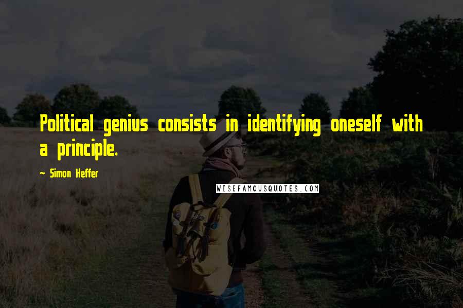 Simon Heffer Quotes: Political genius consists in identifying oneself with a principle.