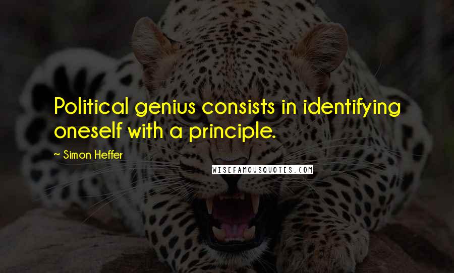 Simon Heffer Quotes: Political genius consists in identifying oneself with a principle.