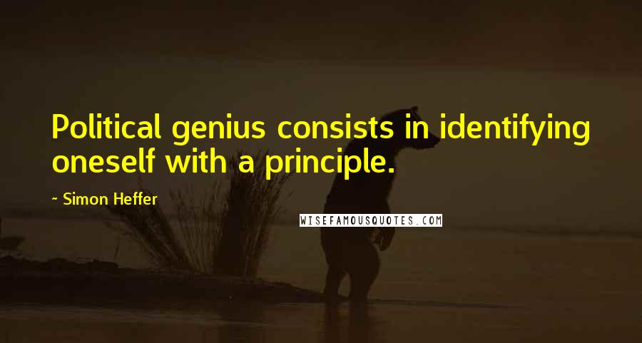 Simon Heffer Quotes: Political genius consists in identifying oneself with a principle.