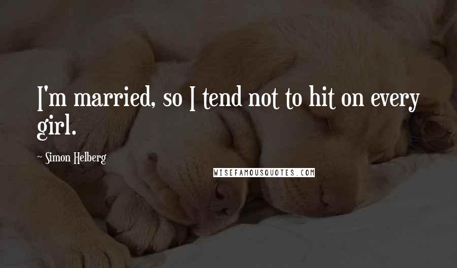 Simon Helberg Quotes: I'm married, so I tend not to hit on every girl.