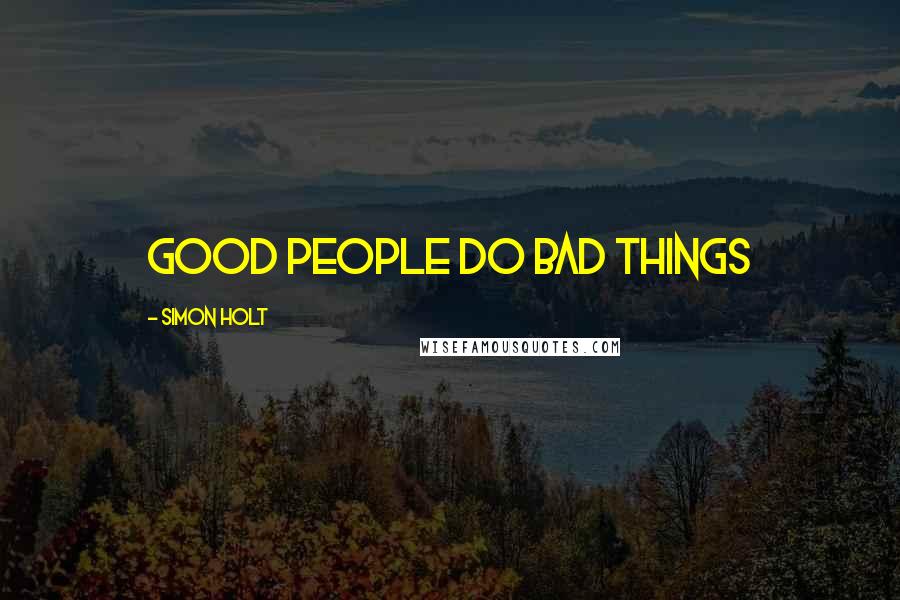 Simon Holt Quotes: Good people do bad things