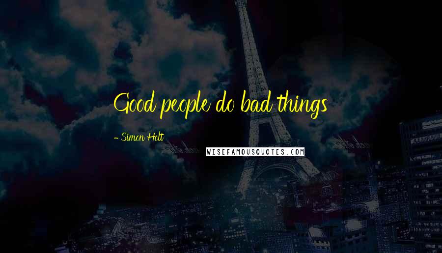 Simon Holt Quotes: Good people do bad things