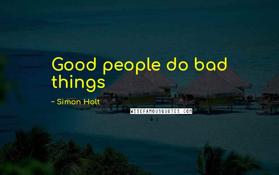 Simon Holt Quotes: Good people do bad things