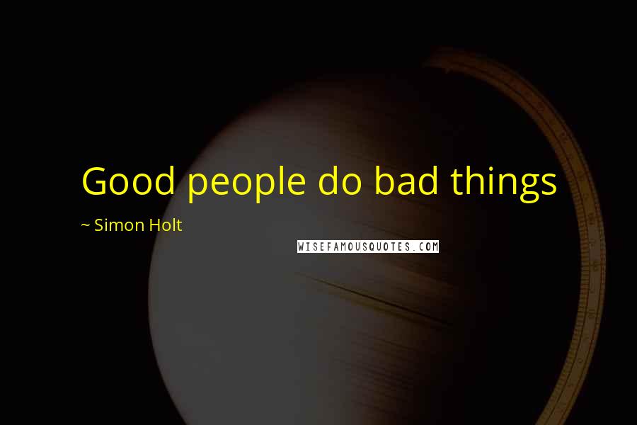 Simon Holt Quotes: Good people do bad things