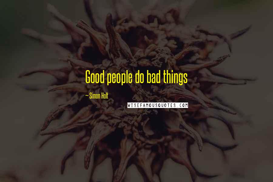 Simon Holt Quotes: Good people do bad things