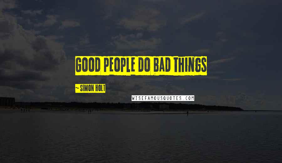 Simon Holt Quotes: Good people do bad things