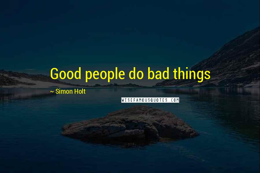 Simon Holt Quotes: Good people do bad things