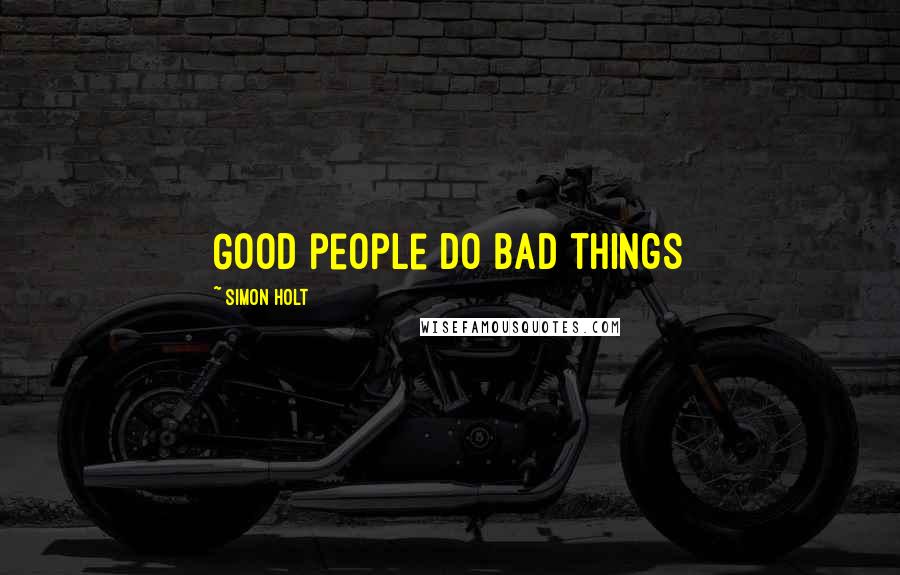 Simon Holt Quotes: Good people do bad things