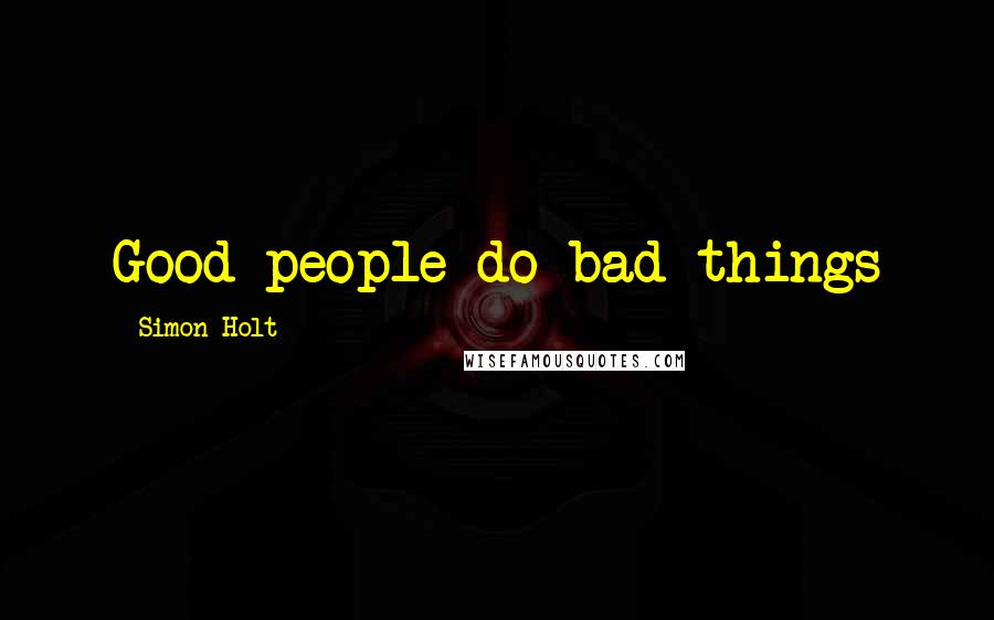 Simon Holt Quotes: Good people do bad things