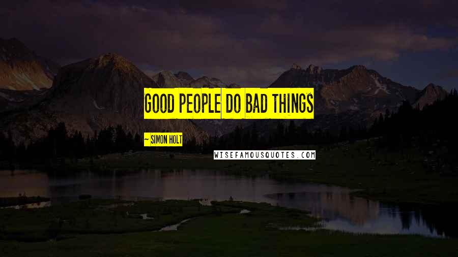 Simon Holt Quotes: Good people do bad things