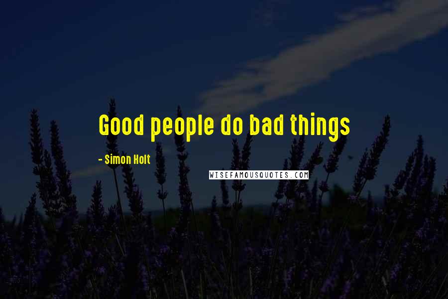 Simon Holt Quotes: Good people do bad things