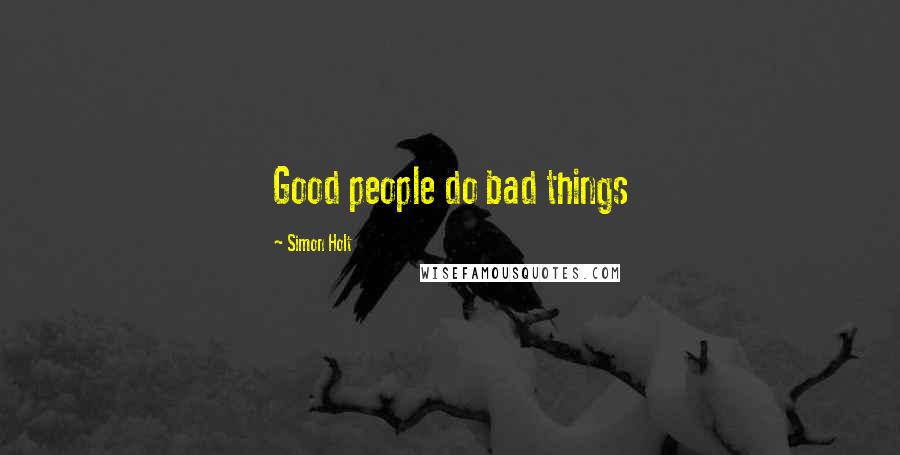 Simon Holt Quotes: Good people do bad things