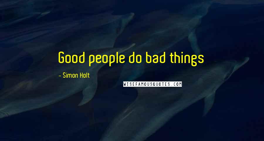 Simon Holt Quotes: Good people do bad things