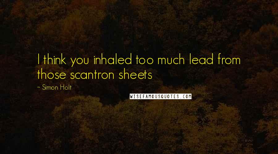 Simon Holt Quotes: I think you inhaled too much lead from those scantron sheets