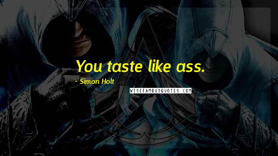 Simon Holt Quotes: You taste like ass.