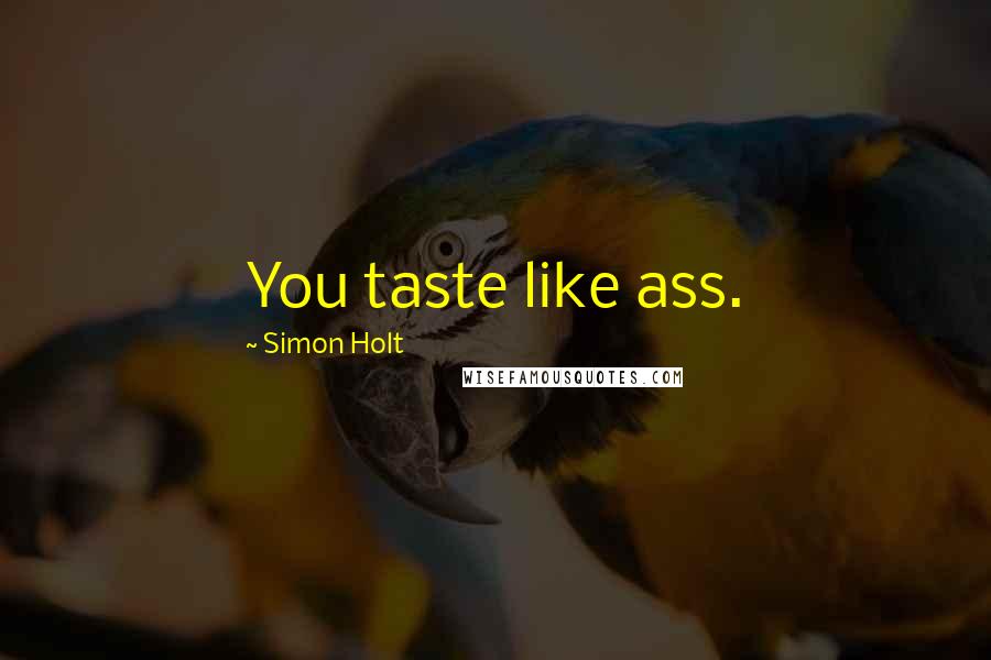 Simon Holt Quotes: You taste like ass.