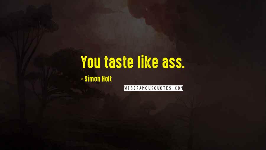 Simon Holt Quotes: You taste like ass.