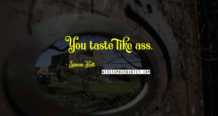 Simon Holt Quotes: You taste like ass.