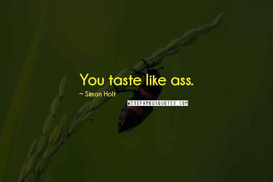 Simon Holt Quotes: You taste like ass.