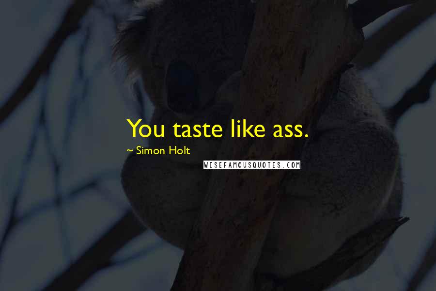 Simon Holt Quotes: You taste like ass.