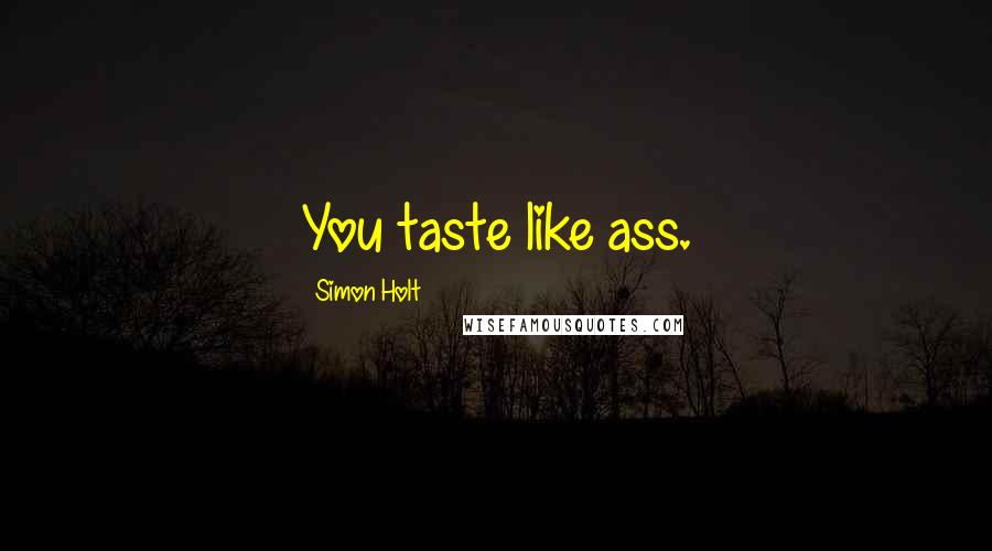 Simon Holt Quotes: You taste like ass.