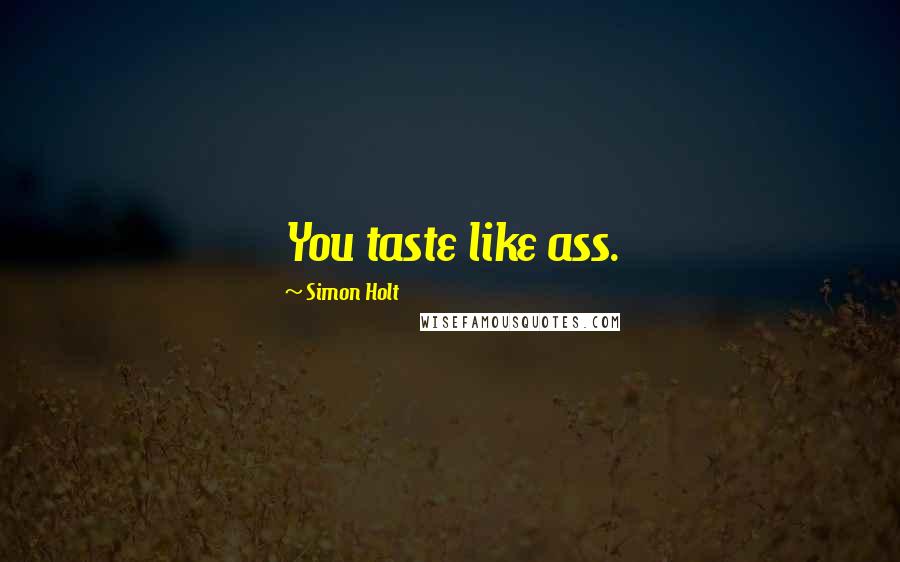 Simon Holt Quotes: You taste like ass.